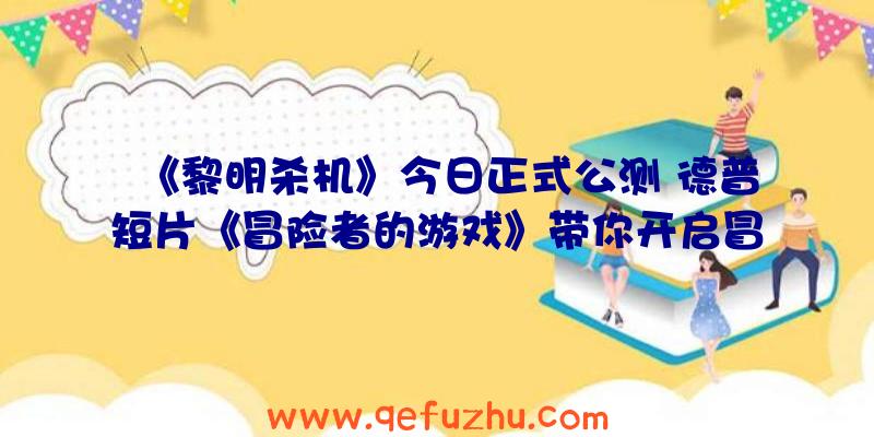 《黎明杀机》今日正式公测